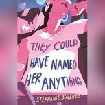 They Could Have Named Her Anything A Novel, Stephanie Jimenez