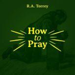 How to Pray, R.A. Torrey
