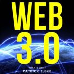 WEB3 : What Is Web3? Potential of Web 3.0 (Token Economy, Smart Contracts, DApps, NFTs, Blockchains, GameFi, DeFi, Decentralized Web, Binance, Metaverse Projects, Web3.0 Metaverse Crypto guide, Axie), Patrick Ejeke