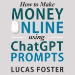 How to Make Money Online Using ChatGP..., Lucas Foster