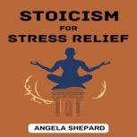 STOICISM FOR STRESS RELIEF, ANGELA SHEPARD