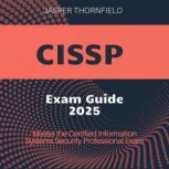 CISSP Exam Guide 2025, Jasper Thornfield