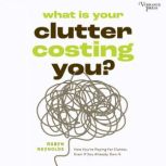 What Is Your Clutter Costing You?, Robyn Reynolds