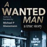 A Wanted Man  a true story, Michael Glaesemann