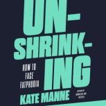 Unshrinking, Kate Manne