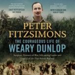 The Courageous Life of Weary Dunlop, Peter FitzSimons