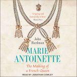 Marie-Antoinette The Making of a French Queen, John Hardman