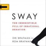Sway The Irresistible Pull of Irrational Behavior, Ori Brafman
