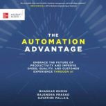 The Automation Advantage Embrace the Future of Productivity and Improve Speed, Quality, and Customer Experience Through AI, PhD Ghosh