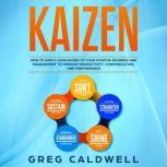 Kaizen How to Apply Lean Kaizen to Your Startup Business and Management to Improve Productivity, Communication, and Performance, Greg Caldwell