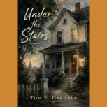 Under the Stairs, Tom E. Gardner
