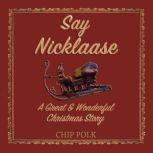 Say Nicklaase A Great & Wonderful Christmas Story, Chip Polk