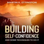 Building Self-Confidence And Some Techniques to Do It, Martin K. Ettington