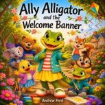 Ally Alligator and the Welcome Banner..., Andrew Ford