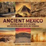 Ancient Mexico An Enthralling Guide ..., Billy Wellman