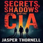 Secrets, Shadows, and the CIA Inside..., Jasper Thornell