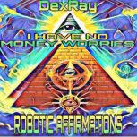 Robotic Affirmations I Have No Money..., DexRay