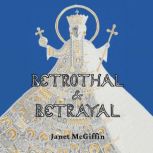 Betrothal and Betrayal Empress Irini..., Janet McGiffen