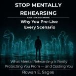 Stop Mentally Rehearsing Why You Pre..., Rowan E. Sages