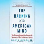 The Hacking of the American Mind The Science Behind the Corporate Takeover of Our Bodies and Brains, Robert H. Lustig