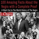 100 Amazing Facts About the Negro wit..., J. A. Rogers
