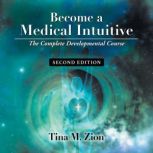 Become a Medical Intuitive - Second Edition The Complete Developmental Course, Tina M. Zion