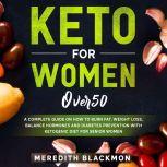 Keto for Women Over 50: A Complete Guide on How to Burn Fat, Weight Loss, Balance Hormones and Diabetes Prevention with Ketogenic Diet for Senior Women, Meredith Blackmon