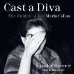 Cast A Diva The Hidden Life of Maria Callas, Lyndsy Spence