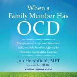 When a Family Member Has OCD Mindfulness and Cognitive Behavioral Skills to Help Families Affected by Obsessive-Compulsive Disorder, MFT Hershfield