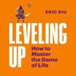 Leveling Up How To Master The Game of Life, Eric Siu
