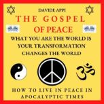 The Gospel Of Peace. What You Are The World Is. Your Transformation Changes The World How to Live Peacefully in Apocalyptic Times, davide appi