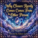 Why Closure Rarely Comes From the Oth..., Magickal Spot