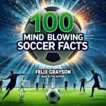 100 MindBlowing Soccer Facts, Felix Grayson