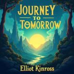 Journey to Tomorrow Embracing the Fu..., Elliot Kinross