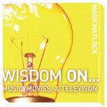 Wisdom On  Music, Movies and Televis..., Mark Matlock