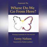 Answers To: Where Do We Go From Here? Planning Confidently For The Next Life, Leroy Nelson