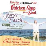 Chicken Soup for the Soul: Stories of Faith - 39 Stories about Answered Prayers, the Power of Love, Family, and Making a Difference, Jack Canfield