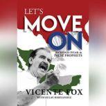 Let's Move On Beyond Fear & False Prophets, Vicente Fox