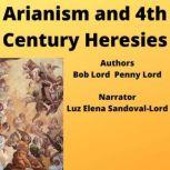 Arianism and Fourth Century Heresies, Bob Lord