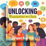 UNLOCKING Communication Secrets to E..., Jasper kestrel