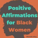 Positive Affirmations for Black Women..., Michelle King