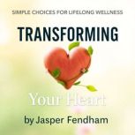 Transforming Your Heart Simple Choic..., Jasper Fendham