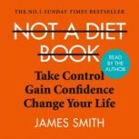 Not a Diet Book Take Control. Gain Confidence. Change Your Life., James Smith