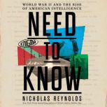 Need to Know World War II and the Rise of American Intelligence, Nicholas Reynolds