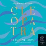 Cleopatra Her History, Her Myth, Francine Prose