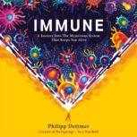 Immune A Journey into the Mysterious System That Keeps You Alive, Philipp Dettmer