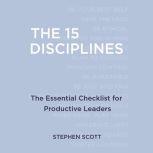 The 15 Disciplines The Essential Checklist for Productive Leaders, Stephen Scott