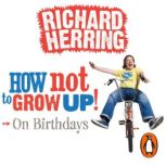 How Not to Grow Up Birthdays, Richard Herring