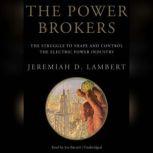 The Power Brokers The Struggle to Shape and Control the Electric Power Industry, Jeremiah D. Lambert