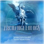 Archangelology Michael Protection and Secret Angelic Codes, Angela Grace